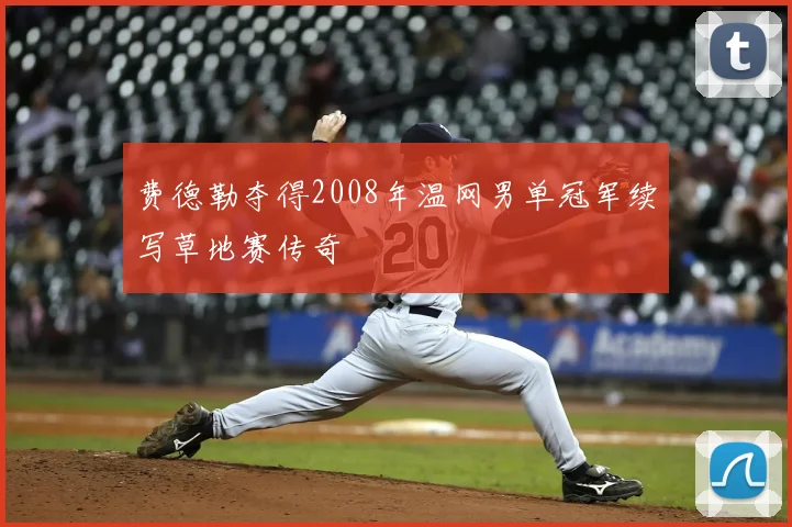 费德勒夺得2008年温网男单冠军续写草地赛传奇