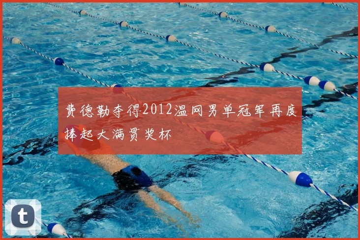 费德勒夺得2012温网男单冠军再度捧起大满贯奖杯
